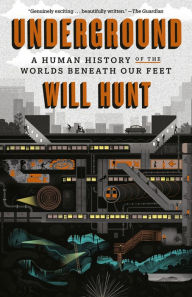 Title: Underground: A Human History of the Worlds Beneath Our Feet, Author: Will Hunt