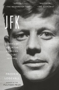 Title: JFK: Coming of Age in the American Century, 1917-1956, Author: Fredrik  Logevall