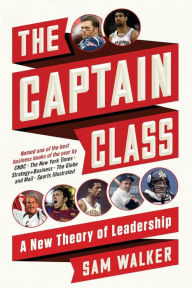 Title: The Captain Class: A New Theory of Leadership, Author: Sam Walker