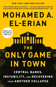 Title: The Only Game in Town: Central Banks, Instability, and Recovering from Another Collapse, Author: Mohamed A. El-Erian