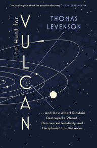 Title: The Hunt for Vulcan: . . . And How Albert Einstein Destroyed a Planet, Discovered Relativity, and Deciphered the Universe, Author: Thomas Levenson