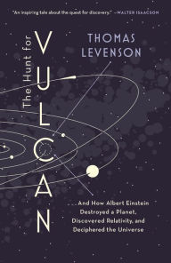Title: The Hunt for Vulcan: . . . And How Albert Einstein Destroyed a Planet, Discovered Relativity, and Deciphered the Universe, Author: Thomas Levenson