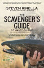 The Scavenger's Guide to Haute Cuisine: How I Spent a Year in the American Wild to Re-create a Feast from the Classic Recipes of French Master Chef Auguste Escoffier