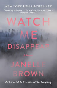 Title: Watch Me Disappear: A Novel, Author: Janelle Brown