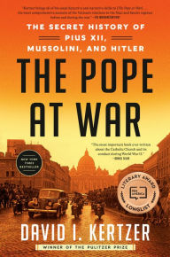 Title: The Pope at War: The Secret History of Pius XII, Mussolini, and Hitler, Author: David I. Kertzer