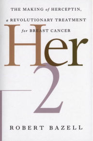 Title: Her-2: The Making of Herceptin, a Revolutionary Treatment for Breast Cancer, Author: Robert Bazell