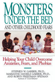 Monsters under the Bed and Other Childhood Fears: Helping Your Child Overcome Anxieties, Fears, and Phobias