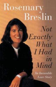 Title: Not Exactly What I Had in Mind: An Incurable Love Story, Author: Rosemary Breslin