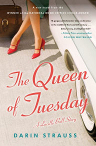 Title: The Queen of Tuesday: A Lucille Ball Story, Author: Darin Strauss
