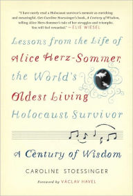 Title: A Century of Wisdom: Lessons from the Life of Alice Herz-Sommer, the World's Oldest Living Holocaust Survivor, Author: Caroline Stoessinger