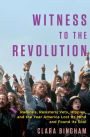 Witness to the Revolution: Radicals, Resisters, Vets, Hippies, and the Year America Lost Its Mind and Found Its Soul