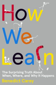 Title: How We Learn: The Surprising Truth About When, Where, and Why It Happens, Author: Benedict Carey