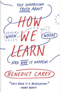 Title: How We Learn: The Surprising Truth About When, Where, and Why It Happens, Author: Benedict Carey