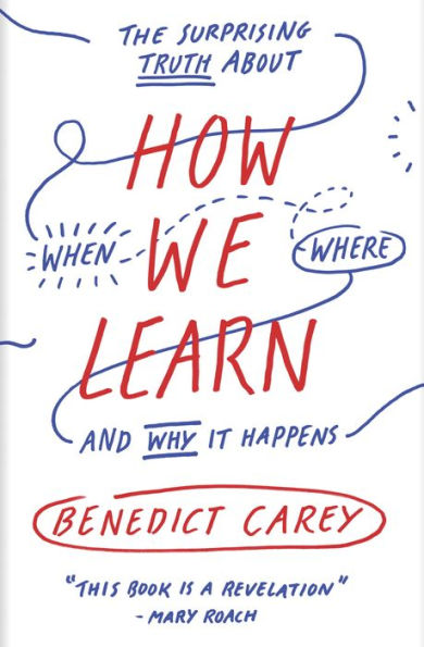 How We Learn: The Surprising Truth About When, Where, and Why It Happens