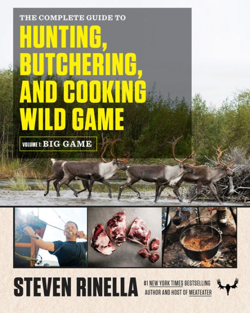 The Complete Guide to Hunting, Butchering, and Cooking Wild Game: Volume 1: Big Game [Book]