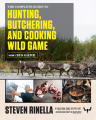 Title: The Complete Guide to Hunting, Butchering, and Cooking Wild Game: Volume 1: Big Game, Author: Steven Rinella