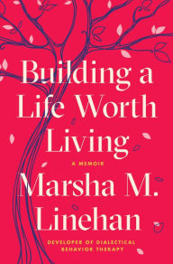Google books ebooks free download Building a Life Worth Living ePub DJVU 9780812994612 by Marsha M. Linehan (English Edition)