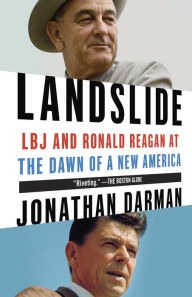 Title: Landslide: LBJ and Ronald Reagan at the Dawn of a New America, Author: Jonathan Darman