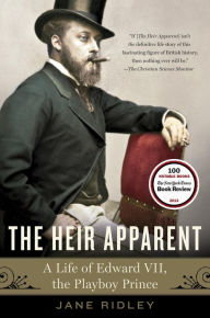 Title: The Heir Apparent: A Life of Edward VII, the Playboy Prince, Author: Jane Ridley