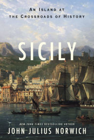 Title: Sicily: An Island at the Crossroads of History, Author: John Julius Norwich