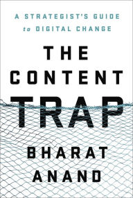 Title: The Content Trap: A Strategist's Guide to Digital Change, Author: Bharat Anand