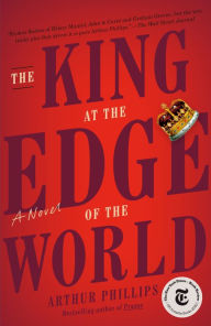 Title: The King at the Edge of the World, Author: Arthur Phillips