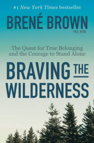 Title: Braving the Wilderness: The Quest for True Belonging and the Courage to Stand Alone, Author: Brené Brown