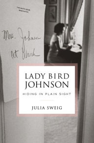 Title: Lady Bird Johnson: Hiding in Plain Sight, Author: Julia Sweig