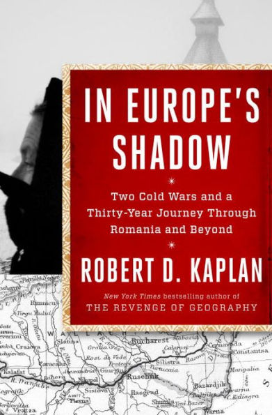 In Europe's Shadow: Two Cold Wars and a Thirty-Year Journey Through Romania and Beyond