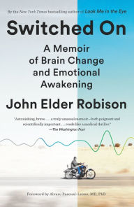 Title: Switched On: A Memoir of Brain Change and Emotional Awakening, Author: John Elder Robison