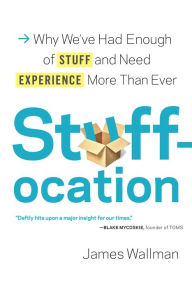 Title: Stuffocation: Why We've Had Enough of Stuff and Need Experience More Than Ever, Author: James Wallman