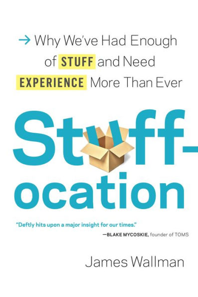 Stuffocation: Why We've Had Enough of Stuff and Need Experience More Than Ever