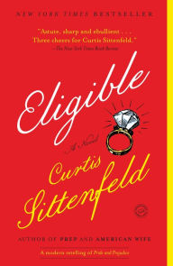 Title: Eligible: A modern retelling of Pride and Prejudice, Author: Curtis Sittenfeld