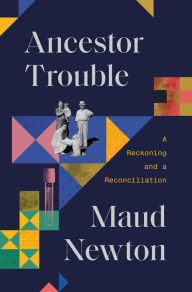 Title: Ancestor Trouble: A Reckoning and a Reconciliation, Author: Maud Newton