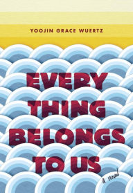 Title: Everything Belongs to Us, Author: Yoojin Grace Wuertz