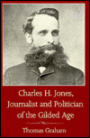 Charles H. Jones, Journalist and Politician of the Gilded Age