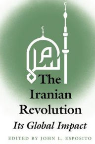 Title: The Iranian Revolution: Its Global Impact, Author: John L. Esposito