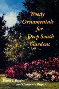 Title: Woody Ornamentals for Deep South Gardens, Author: David J. Rogers