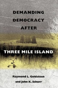 Title: Demanding Democracy after Three Mile Island / Edition 1, Author: Raymond L. Goldsteen