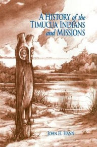 Title: A History of the Timucua Indians and Missions, Author: John H. Hann