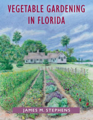 Title: Vegetable Gardening in Florida, Author: James M. Stephens