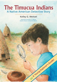 Title: The Timucua Indians -- A Native American Detective Story, Author: Kelley G. Weitzel