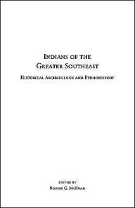 Title: Indians of the Greater Southeast: Historical Archaeology and Ethnohistory, Author: Bonnie G. Mcewan