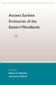 Title: Ancient Earthen Enclosures of the Eastern Woodlands / Edition 1, Author: Robert C. Mainfort