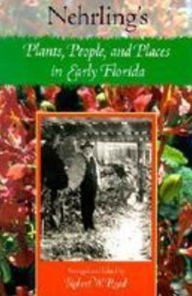 Title: Nehrling's Plants, People, and Places in Early Florida / Edition 1, Author: Robert W. Read