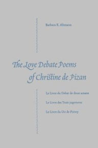 Title: The Love Debate Poems of Christine de Pizan, Author: Barbara K. Altmann