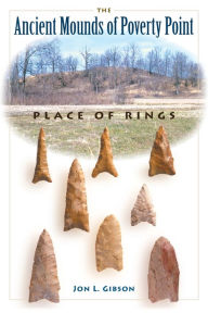 Title: The Ancient Mounds of Poverty Point: Place of Rings / Edition 1, Author: Jon L. Gibson
