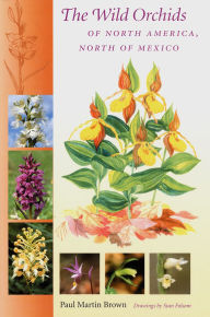 Title: The Wild Orchids of North America, North of Mexico, Author: Paul Martin Brown