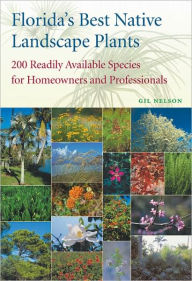 Title: Florida's Best Native Landscape Plants: 200 Readily Available Species for Homeowners and Professionals, Author: Gil Nelson