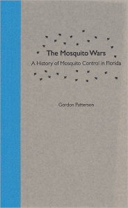 The Mosquito Wars: A History of Mosquito Control in Florida / Edition 1